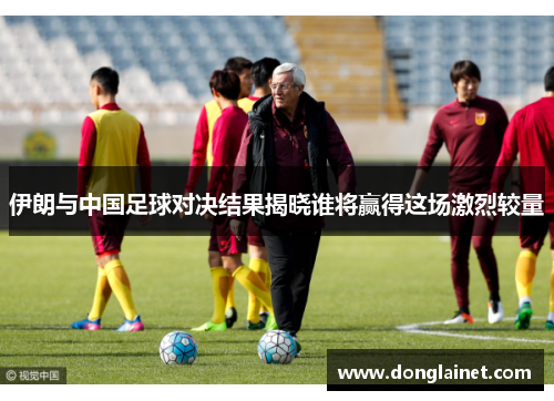 伊朗与中国足球对决结果揭晓谁将赢得这场激烈较量