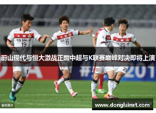 蔚山现代与恒大激战正酣中超与K联赛巅峰对决即将上演