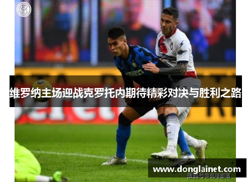 维罗纳主场迎战克罗托内期待精彩对决与胜利之路